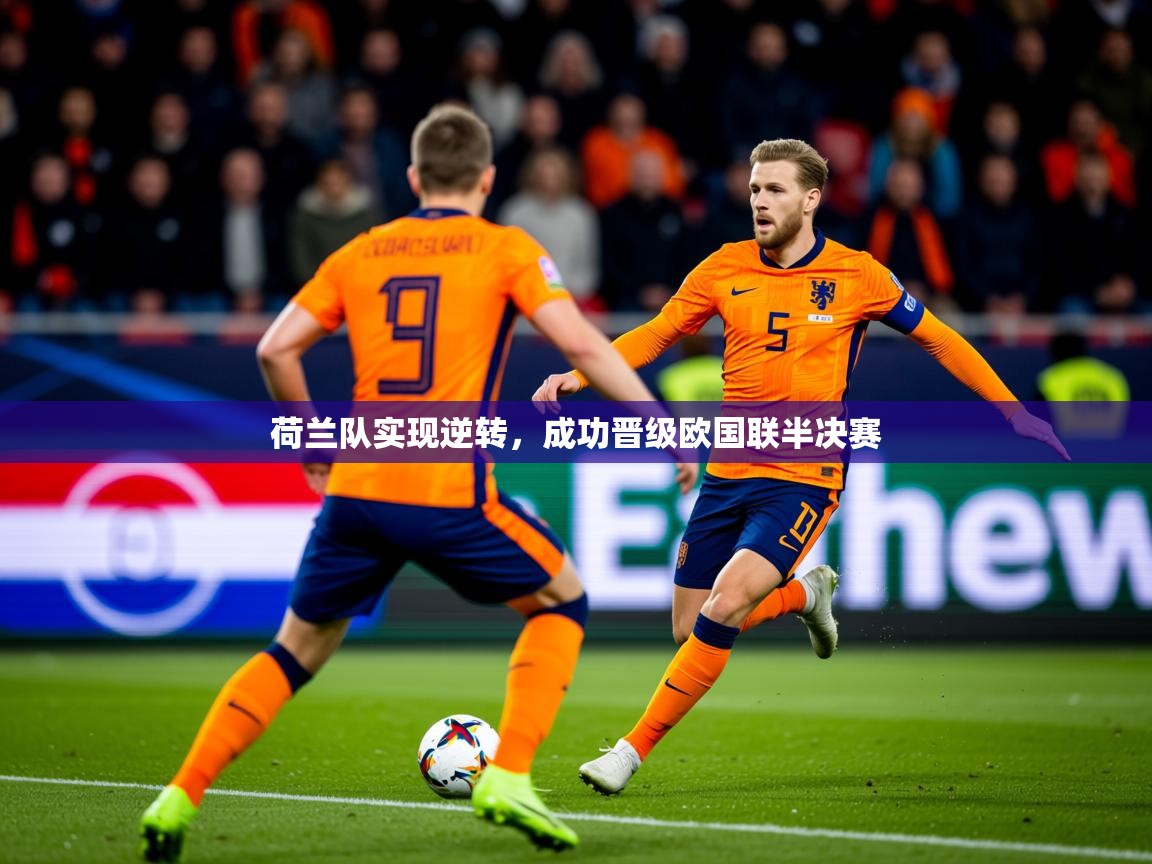 2025爱游戏体育官网荷兰队实现逆转，成功晋级欧国联半决赛
