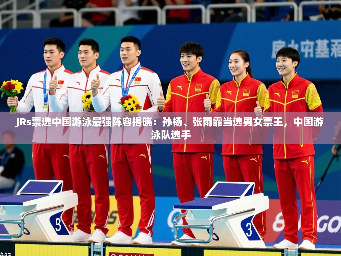 2025爱游戏登录平台JRs票选中国游泳最强阵容揭晓：孙杨、张雨霏当选男女票王，中国游泳队选手